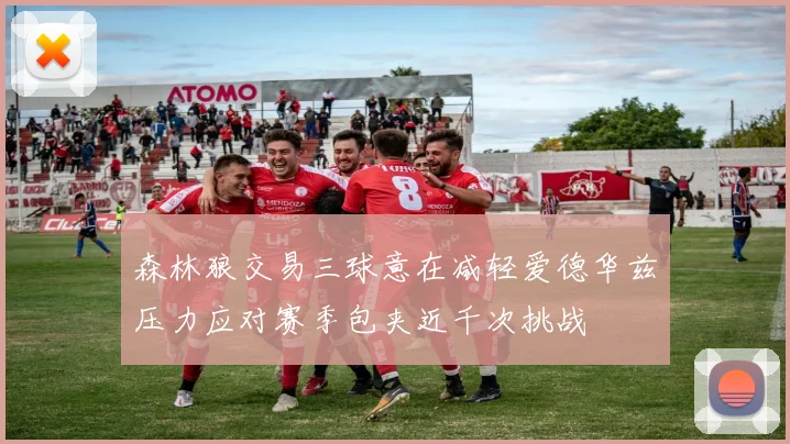 森林狼交易三球意在减轻爱德华兹压力应对赛季包夹近千次挑战